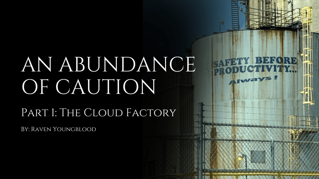 An Abundance of Caution Part 1 The Cloud Factory
